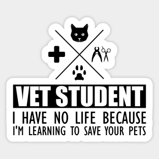 Veterinary Student - Vet Student I have no life because I'm learning to save your pets Sticker